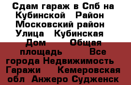 Сдам гараж в Спб на Кубинской › Район ­ Московский район › Улица ­ Кубинская › Дом ­ 3 › Общая площадь ­ 18 - Все города Недвижимость » Гаражи   . Кемеровская обл.,Анжеро-Судженск г.